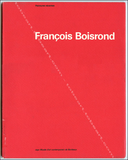 Franois BOISROND - Peintures rcentes. Bordeaux, capc Muse d'Art Contemporain, 1985.