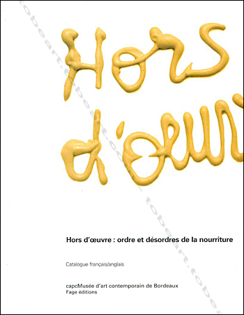 Hors d'oeuvre : ordre et dsordres de la nourriture. Bordeaux, CAPC, 2004.