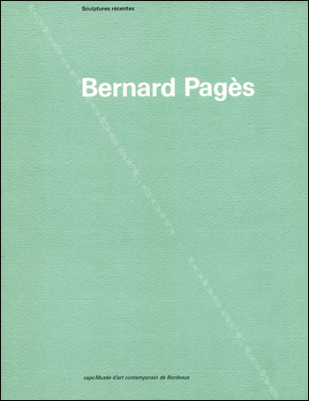 Bernard PAGÈS - Sculptures récentes. Bordeaux, Capc Musée d'Art Contemporain, 1984.