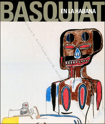 Jean-Michel Basquiat en La Habana. Galerie Navarra / Fundacion Havana Club / Casa de las Americas, 2000.
