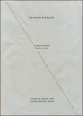 Franois BOUILLON - Se ipsum pinxit. Martelant son ombre. Paris, Galerie de France / Berlin, Galerie Springer, 1989.