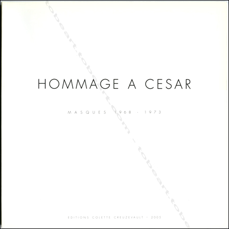 CÉSAR - Hommage  CSAR. Masques 1968-1973. Paris, Editions Colette Creuzevault, 2005.