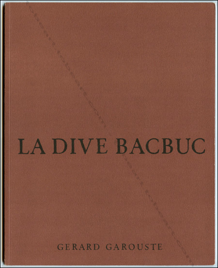 Grard GAROUSTE - La dive Bacbuc. Paris, Fondation Coprim, 1998.