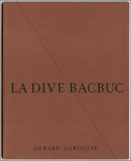 Grard GAROUSTE - La dive Bacbuc. Paris, Fondation Coprim, 1998.