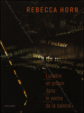 Rebecca HORN - Lumire en prison dans le ventre de la baleine. Hatje Cantz Publishers / Paris, Palais de Tokyo, 2002.