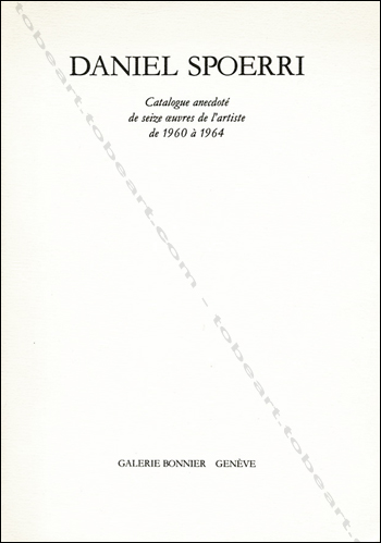 Daniel SPOERRI. Catalogue anecdoté de seize oeuvres de l'artiste de 1960 à 1964. Genève, Galerie Bonnier, 1981.