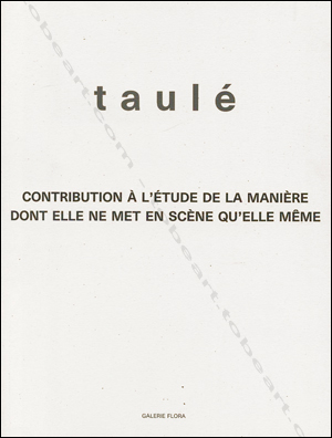 Antoni TAULÉ - Contribution  l'tude de la manire dont elle ne met en scne qu'elle mme. Paris, Galerie Flora / KIRON, 1993.