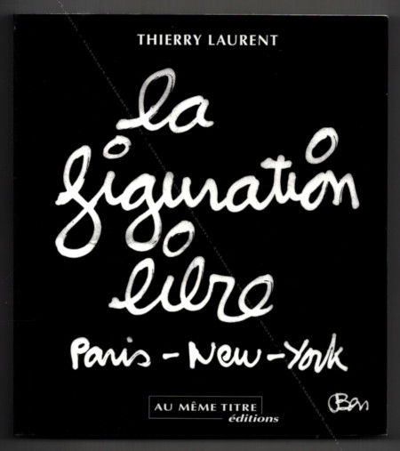 La Figuration Libre. Paris - New-York. Paris, Editions Au Mme Titre, 1999.