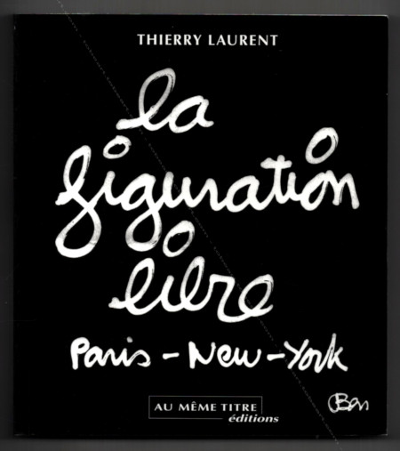 La Figuration Libre. Paris - New-York. Paris, Editions Au Même Titre, 1999.