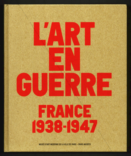 L'Art en Guerre. France 1938-1947. Paris, Muse d'Art Moderne / Paris Muses, 2012.