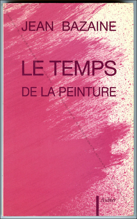 Jean BAZAINE. Le temps de la peinture. Paris, Editions Aubier, 1990.