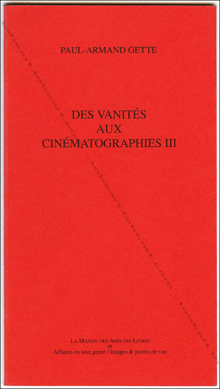 Paul-Armand GETTE. Des vanits aux cinmatographies III. Wakken (Belgique), La Maison des Amis des Livres / Affaires en tous genres / Images & points de vue / VLTOUT, 1994.