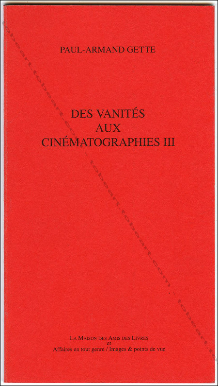 Paul-Armand GETTE. Des vanits aux cinmatographies III. Wakken (Belgique), La Maison des Amis des Livres / Affaires en tous genres / Images & points de vue / VLTOUT, 1994.