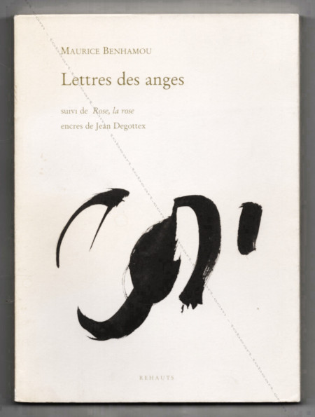 Jean DEGOTTEX - Maurice Benhamou. Lettres des anges. Suivi de Rose, la rose, encres de Jean DEGOTTEX. Paris, Éditions Rehauts, 2005.