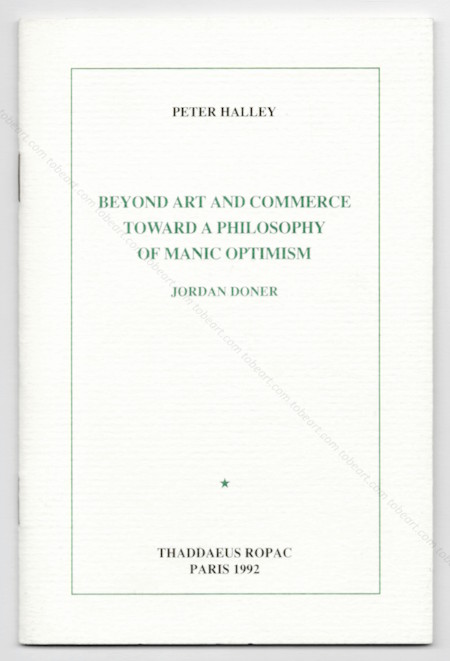 Peter HALLEY - Beyond art and commerce toward a philosophy of manic optimism. Paris, Thaddaeus Ropac, 1992.
