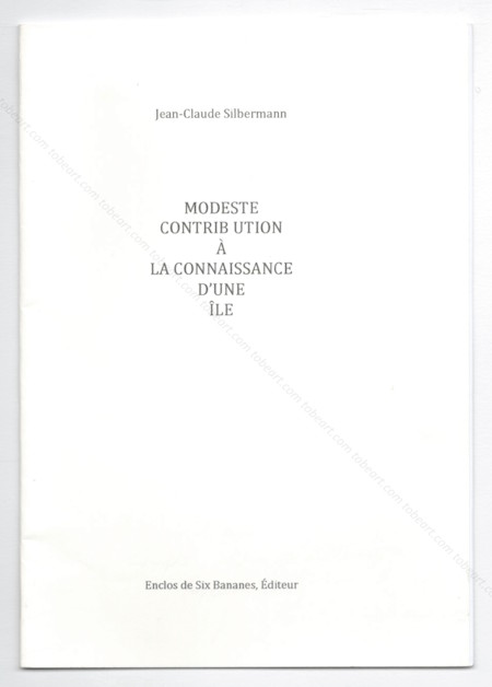 Jean-Claude SILBERMANN - Modeste contribution  la connaissance d'une le. Enclos de Six Bananes Editeur, 2012.
