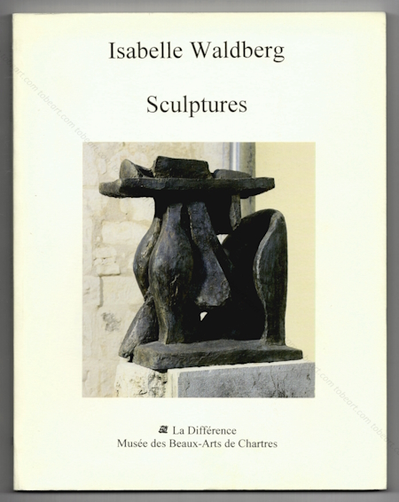 Isabelle WALDBERG - Mmoire(s). Sculptures. Paris, Editions La Diffrence / Muse des Beaux-Arts de Chartres, 1999.