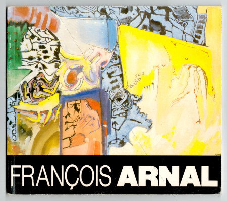 Franois ARNAL - Peintures 1975/1985. Dunkerque, Muse d'Art contemporain, 1985.