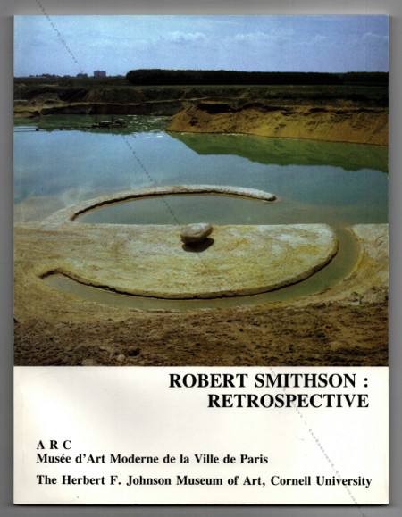 Robert SMITHSON - Rtrospective. Paris, ARC - Muse d'Art Moderne / Cornell University, The Herbert F. Johnson Museum of Art, 1982.