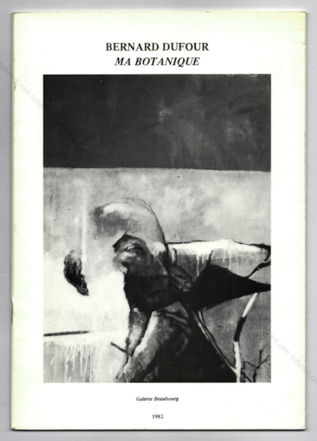 Bernard DUFOUR - Ma botanique. Paris, Galerie Beaubourg, 1982.