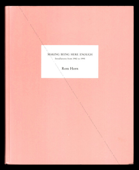 Roni HORN - Making Being Here Enough : Installations from 1980 to 1995. Hannover, Kunsthalle Basel / Kestner-Gesellschaft, 1995.