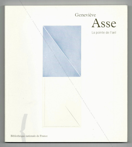 Geneviève Asse - La pointe de l'oeil. Paris, Bibliothèque nationale de France, 2002.