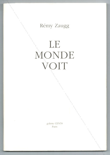 Rmy ZAUGG - Le monde voit. Quinze tableaux 1993-2000. Paris, Galerie CENT8 / Rmy Zaugg, 2000.
