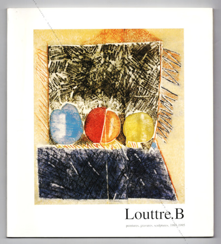 LOUTTRE.B. - Peintures, gravures, sculptures, 1985-1995. Cajarc, Maison des Arts Georges Pompidou, 1996.