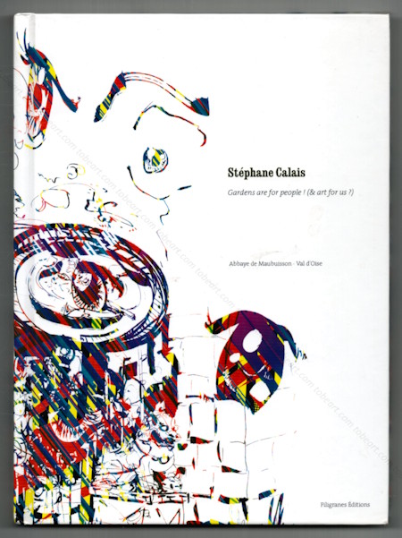 Stéphane CALAIS - Gardens are fore people ! (& art for us?). Paris, Filigranes Editions, 2005.