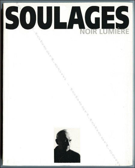 Pierre SOULAGES - Noir lumire. Paris, Muse d'Art Moderne, 1996.