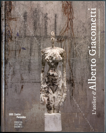 L'atelier d'Alberto GIACOMETTI. Paris, Centre Georges Pompidou, 2007.