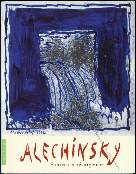 Pierre ALECHINSKY - Sources et résurgences. Paris, Editions Hazan, 2006.