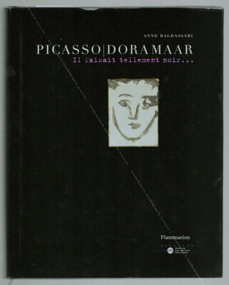 Pablo PICASSO - Dora Maar. Il faisait tellement noir. Paris, Editions Flammarion / Runion des Muses Nationaux, 2006.