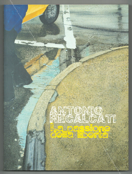 Antonio RECALCATI - La passione della liberta. Verona, Fondazioe Gruppo Credito Valtellinese, 2004.
