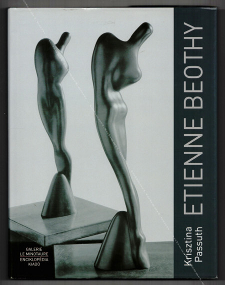 Etienne BEOTHY - Le Sculpteur de la Srie d'Or. Paris, Galerie Le Minotaure / Enciklopdia Kiado, 2011.