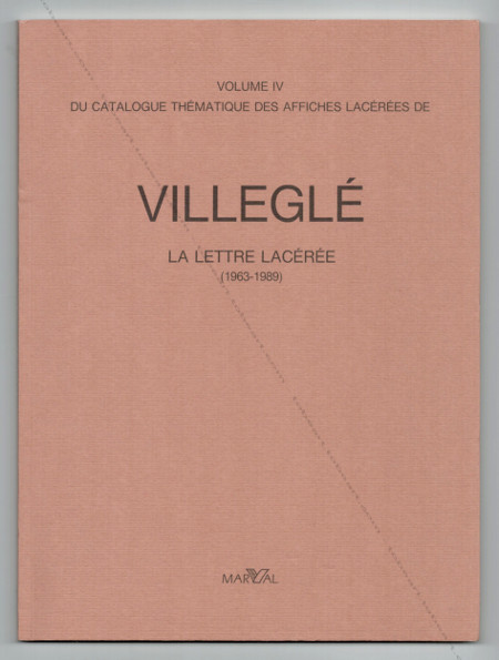 Jacques VILLEGLÉ Catalogue thmatique des affiches lacres. V. IV. La lettre lacérée (1963-1989). Paris, Editions Marval, 1990.