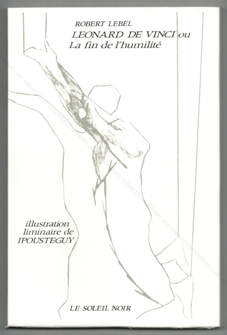 IPOUSTEGUY - Robert Lebel. Leonard de Vinci ou La fin de l'humilit. Paris, Le Soleil Noir, 1974.