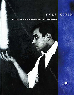 Yves KLEIN - La Vie, la vie elle-m�me qui est l'art absolu. Nice, Mus�e d'Art Moderne, 2000.