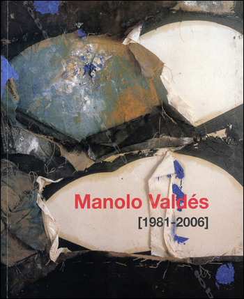 Manolo VALDÈS [1981-2006]. Madrid, Museo Nacional Centro de Arte Reina Sofia, 2006.