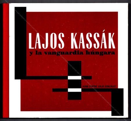 Lajos KASSÁK y La Vanguardia Húngara. Valence, IVAM - Centre Julio Gonzalez, 1999.